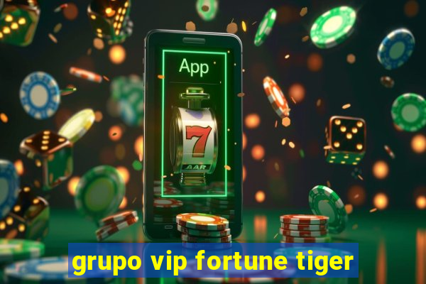 grupo vip fortune tiger